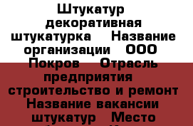 Штукатур (декоративная штукатурка) › Название организации ­ ООО “Покров“ › Отрасль предприятия ­ строительство и ремонт › Название вакансии ­ штукатур › Место работы ­ г. Курск › Минимальный оклад ­ 15 000 › Максимальный оклад ­ 30 000 › Возраст от ­ 25 › Возраст до ­ 50 - Курская обл., Курск г. Работа » Вакансии   . Курская обл.,Курск г.